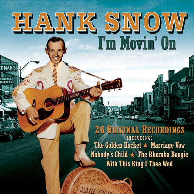 	I'm Movin' On - Hank Snow	